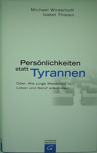 Persönlichkeiten statt Tyrannen -  Oder: Wie junge Menschen in Leben und Beruf ankommen von Michael Winterhoff, Isabel Thielen